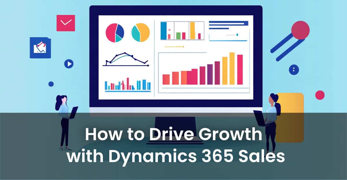 How to Drive Growth with Dynamics 365 Sales