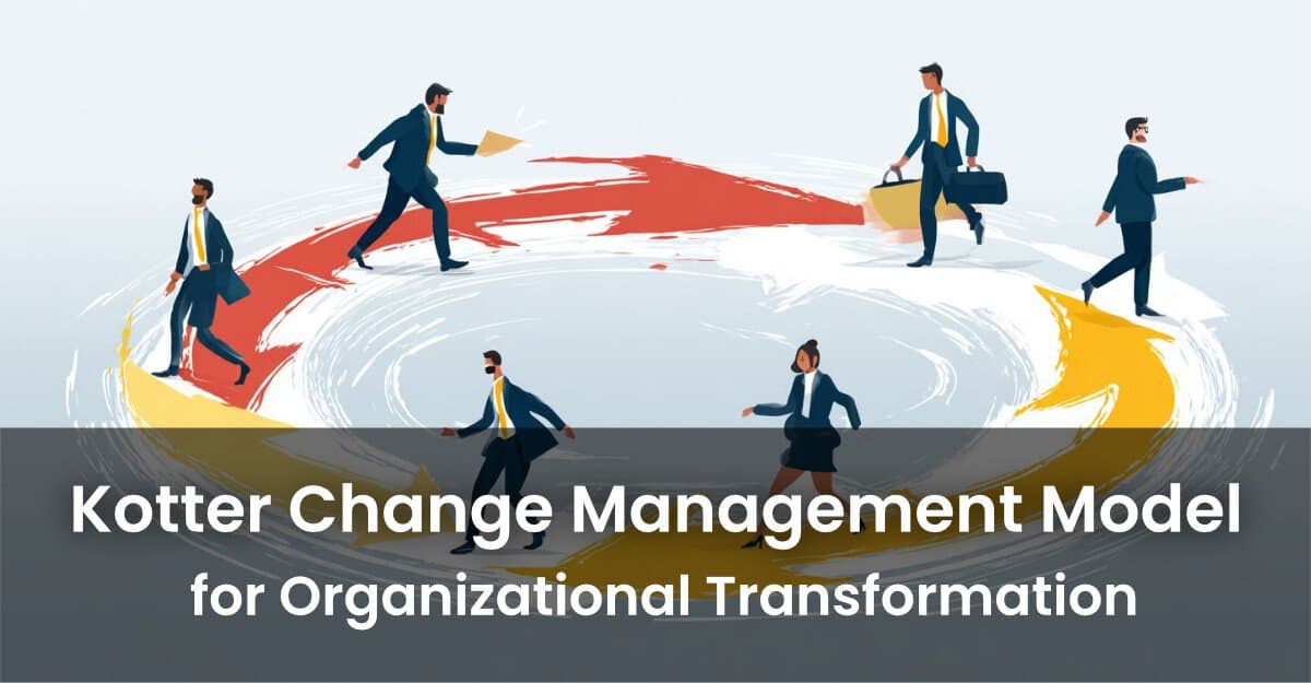 How to Use the Kotter Change Management Model for Organizational Transformation