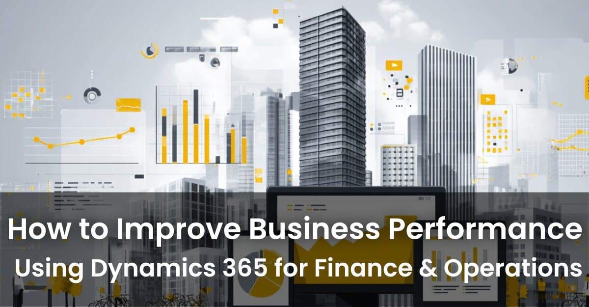 How to Improve Business Performance Using Dynamics 365 for Finance & Operations