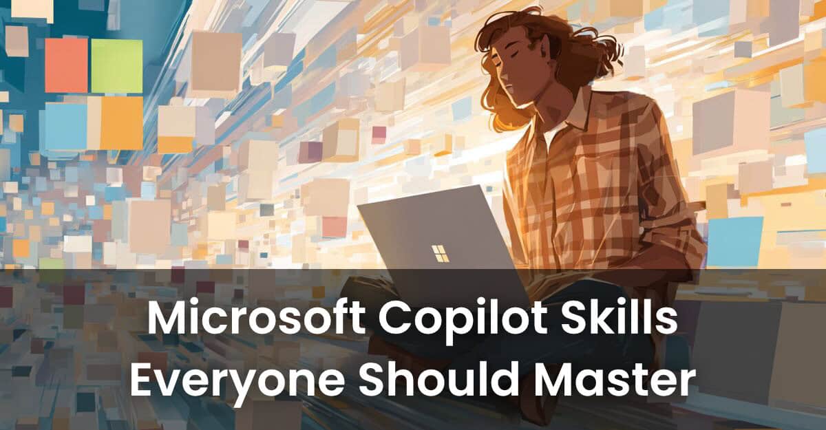 Microsoft Copilot Skills Everyone Should Master