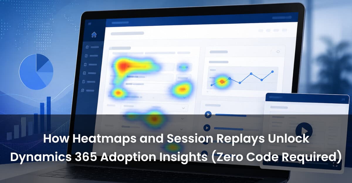 How Heatmaps and Session Replays Unlock Dynamics 365 Adoption Insights